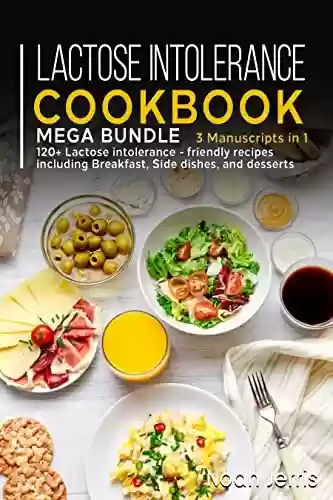 Livro PDF: LACTOSE INTOLERANCE COOKBOOK: MEGA BUNDLE – 3 Manuscripts in 1 – 120+ Lactose intolerance - friendly recipes including Breakfast, Side dishes, and desserts (English Edition)
