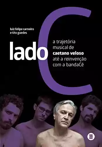 Livro PDF: Lado C: A trajetória musical de Caetano Veloso até a reinvenção com a bandaCê