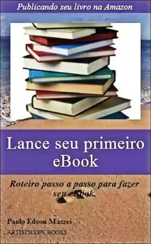 Livro PDF: Lance seu primeiro eBook!!: Publicando seu livro na Amazon - Roteiro passo a passo para fazer seu eBook