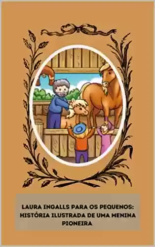 Capa do livro: Laura Ingalls Wilder para os pequenos: A história ilustrada de uma menina pioneira (edição em português) - Ler Online pdf