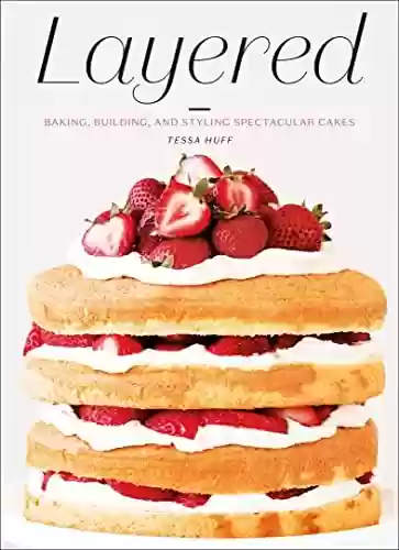 Livro PDF: Layered: Baking, Building, and Styling Spectacular Cakes (English Edition)