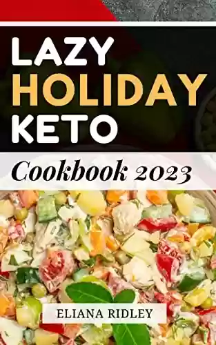 Livro PDF: LAZY Holiday KETO Cookbook 2023: Easy Recipes To Lose Weight QUICKLY to Kick-Start the Ketogenic Lifestyle For Seniors | Diet Recipes for People No Time to Cook (English Edition)