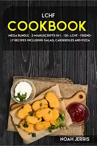 Livro PDF: LCHF Cookbook: MEGA BUNDLE – 3 Manuscripts in 1 – 120+ LCHF - friendly recipes including Salad, Casseroles and pizza (English Edition)