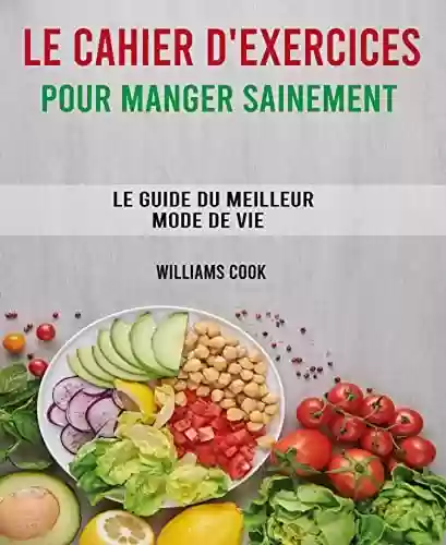 Livro PDF Le cahier d'exercices pour manger sainement: Le guide du meilleur mode de vie (French Edition)