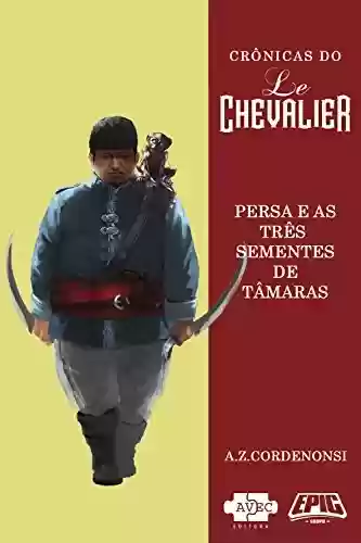 Capa do livro: Le Chevalier: Persa e as três sementes de tâmaras (Crônicas do Le Chevalier Livro 2) - Ler Online pdf
