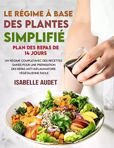 Livro PDF Le régime à base des plantes simplifié: Un régime complet avec des recettes saines pour une préparation des repas anti-inflammatoire végétalienne facile (French Edition)