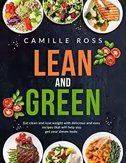 Livro PDF: Lean and Green Cookbook: Eat clean and lose weight with delicious and easy recipes that will help you get your dream body (English Edition)