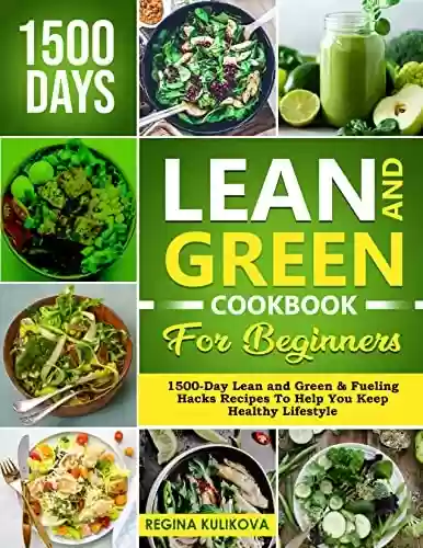 Livro PDF: Lean and Green Cookbook for Beginners: 1500-Day Lean and Green & Fueling Hacks Recipes To Help You Keep Healthy Lifestyle (English Edition)