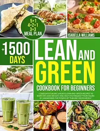 Livro PDF: Lean and Green Cookbook for Beginners: +1500 Days Fueling Hacks & Lean and Green Recipes to Burn Fat, Lose Weight, and Help you Manage your Figure by Harnessing ... of “Fueling Hacks Meals” (English Edition)