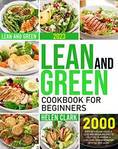 Livro PDF: Lean and Green Cookbook for Beginners 2023: 2000 Days of Fueling Hacks & Lean and Green Recipes to Achieve Life-Long Transformation by Harnessing the Power of 5&1 and 4&2&1 Meal Plan (English Edition)