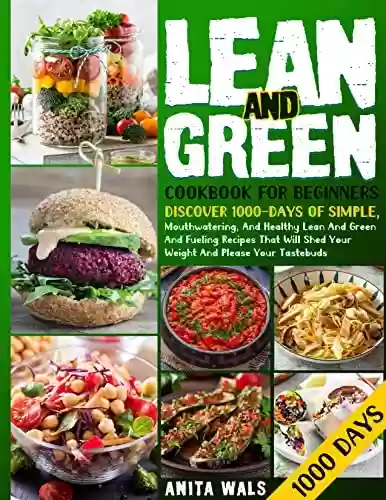 Livro PDF: Lean And Green Cookbook For Beginners: Discover 1000-Days Of Simple, Mouthwatering, And Healthy Lean And Green And Fueling Recipes That Will Shed Your ... And Please Your Taste buds (English Edition)