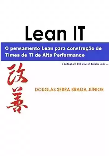 Livro PDF: Lean IT - O pensamento Lean para a construção de times de TI de alta performance: E a saga do CIO que se tornou Lean