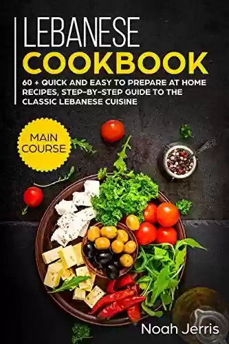 Livro PDF: Lebanese Cookbook: MAIN COURSE – 60 + Quick and easy to prepare at home recipes, step-by-step guide to the classic Lebanese cuisine (English Edition)