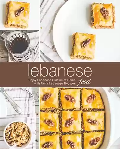 Livro PDF Lebanese Food: Enjoy Lebanese Cuisine at Home with Tasty Lebanese Recipes (English Edition)