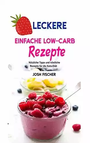 Capa do livro: Leckere, einfache Low-Carb-Rezepte: Nützliche Tipps und köstliche Rezepte für die Keto-Diät (German Edition) - Ler Online pdf