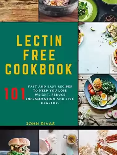 Capa do livro: Lectin Free Cookbook : 101 Fast and Easy Recipes to Help You Lose Weight, Reduce Inflammation and Live Healthy (English Edition) - Ler Online pdf