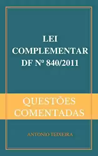 Capa do livro: LEI COMPLEMENTAR DF Nº 840/2011 (QUESTÕES COMENTADAS) - Ler Online pdf