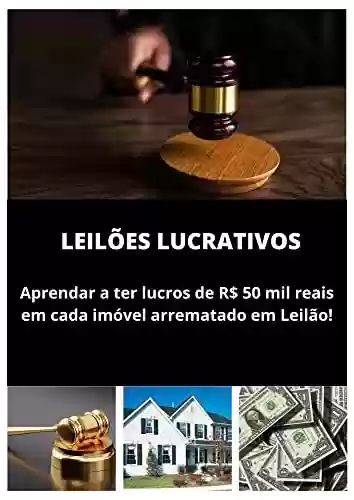 Livro PDF: Leilões Lucrativos: Aprenda a faturar R$ 50 mil a R$ 200 mil reais, em cada imóvel arrematado