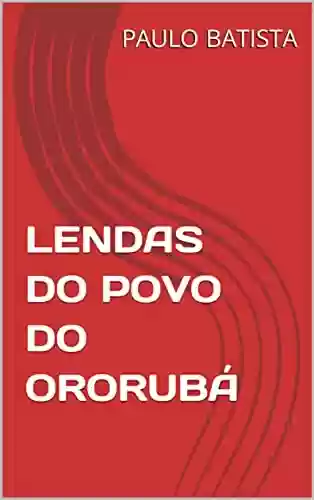 Capa do livro: LENDAS DO POVO DO ORORUBÁ - Ler Online pdf