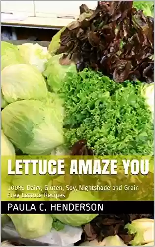 Livro PDF Lettuce Amaze You: 100% Dairy, Gluten, Soy, Nightshade and Grain Free Lettuce Recipes (English Edition)