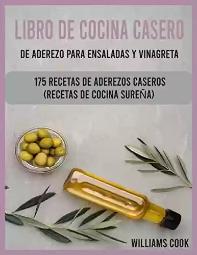 Capa do livro: Libro de cocina casero con aderezo para ensaladas y vinagreta: 175 recetas caseras de aderezos (Spanish Edition) - Ler Online pdf
