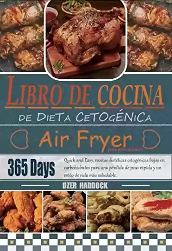 Capa do livro: Libro de cocina de dieta cetogénica Air Fryer para principiantes: 365 Days Quick and Easy, recetas dietéticas cetogénicas bajas en carbohidratos para una ... y un estilo de vida más (Spanish Edition) - Ler Online pdf