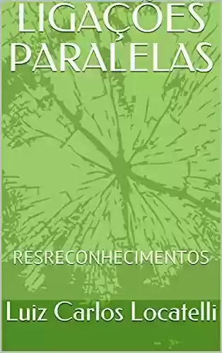 Capa do livro: LIGAÇÕES PARALELAS: RESRECONHECIMENTOS (LIGAÇÕES PARALELAS - PROJETO ROMANCE ROTEIRO Livro 1) - Ler Online pdf