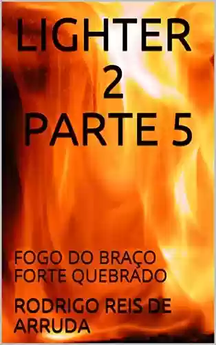Capa do livro: LIGHTER 2 PARTE 5: FOGO DO BRAÇO FORTE QUEBRADO - Ler Online pdf