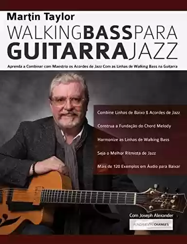 Livro PDF: Linhas de Walking Bass Para Guitarra Jazz - Martin Taylor : Aprenda a Combinar com Maestria os Acordes de Jazz Com as Linhas de Walking Bass na Guitarra (Martin Taylor Guitarra Jazz Livro 2)