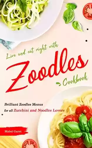 Livro PDF: Live and Eat right with Zoodles Cookbook: Brilliant Zoodles Menus for all Zucchini and Noodles Lovers (English Edition)