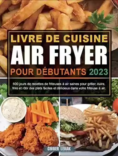 Livro PDF: Livre de Cuisine Air Fryer pour Débutants 2023: 600 jours de recettes de friteuses à air saines pour griller, cuire, frire et rôtir des plats faciles et ... dans votre friteuse à air. (French Edition)