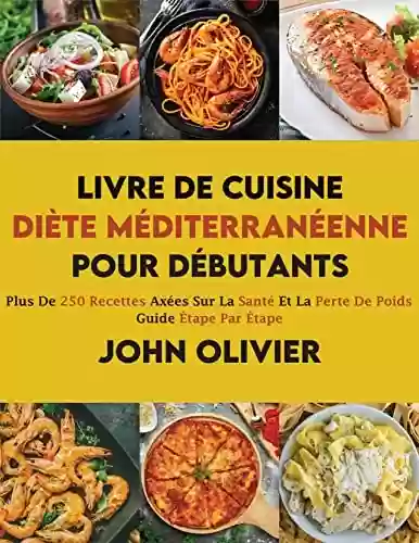 Livro PDF: Livre De Cuisine Diète Méditerranéenne Pour Débutants: Plus De 250 Recettes Axées Sur La Santé Et La Perte De Poids, Guide Étape Par Étape (French Edition)