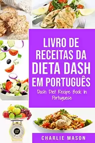 Capa do livro: Livro de Receitas da Dieta Dash Em português/ Dash Diet Recipe Book In Portuguese - Ler Online pdf