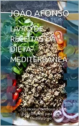 Capa do livro: LIVRO DE RECEITAS DA DIETA MEDITERRÂNEA: 102 receitas deliciosas e o guia completo para ir ao Mediterrâneo - Ler Online pdf