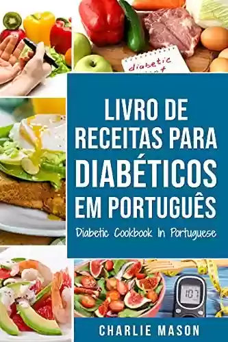 Capa do livro: Livro De Receitas Para Diabéticos Em Português/ Diabetic Cookbook In Portuguese: Receitas fáceis, deliciosas e balanceada - Ler Online pdf