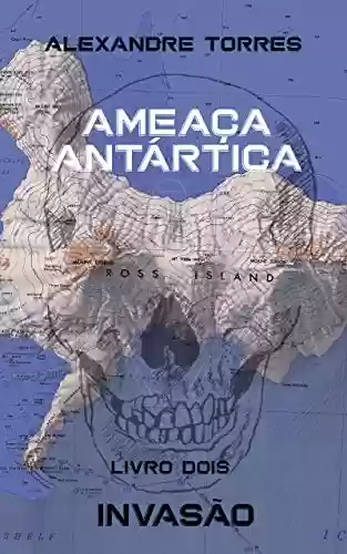 Capa do livro: Livro Dois: Invasão (Ameaça Antártica 2) - Ler Online pdf