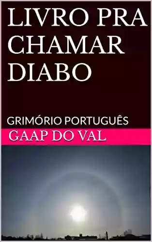 Capa do livro: LIVRO PRA CHAMAR DIABO: GRIMÓRIO PORTUGUÊS - Ler Online pdf