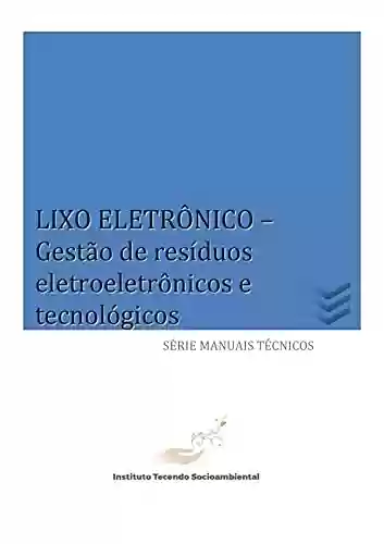 Livro PDF: LIXO ELETRÔNICO: Gestão de resíduos eletroeletrônicos e tecnológicos (Série Manuais Técnicos)