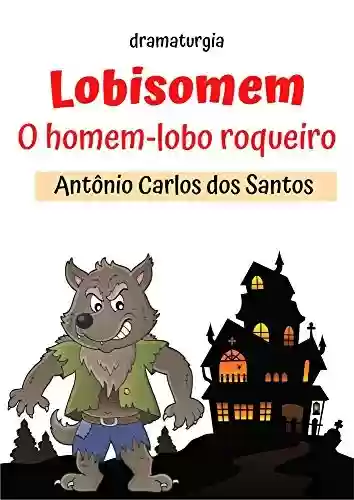 Capa do livro: Lobisomem - o homem lobo roqueiro: dramaturgia infantil (Educação, Teatro & Folclore Livro 3) - Ler Online pdf