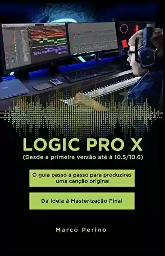 Livro PDF: Logic Pro X - O guia passo a passo para produzires uma canção Da Ideia à Masterização - Edição Português: Compatível com todas as versões do Logic Pro X, desde a primeira versão até o Logic Pro 10.7