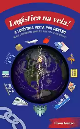 Capa do livro: Logística na Veia : A Logística vista por dentro, numa linguagem simples, prática e objetiva - Ler Online pdf
