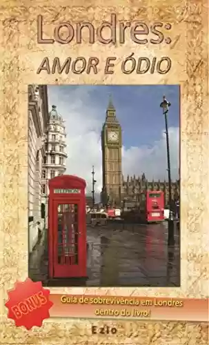 Capa do livro: Londres: Amor e Ódio - Guia de Sobrevivência: Tudo sobre a vida em Londres na Inglaterra. Como entrar, visto, trabalho, estudo, dia a dia na terra da Rainha! - Ler Online pdf