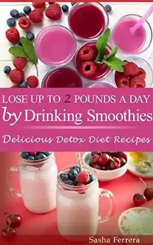 Capa do livro: Lose Up To 2 Pounds a Day by Drinking Smoothies: Delicious Detox Diet Recipes (English Edition) - Ler Online pdf