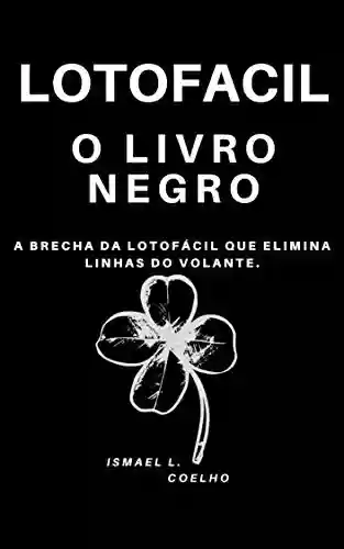 Livro PDF: Lotofácil O livro Negro: O Enigma das Linhas e Colunas (O Lado Oculto da Lotofácil 1)
