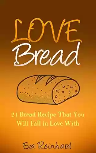 Livro PDF: Love Bread: 21 Bread Recipe That You Will Fall in Love With (Baking, Biscuits, Sourdough Bread, Paleo Bread) (English Edition)