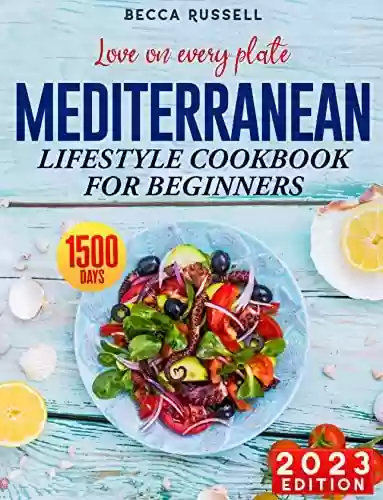 Livro PDF: Love on Every Plate: Mediterranean Lifestyle Cookbook for Beginners with 1500 Days of Recipes for Health & Happiness + 21-Day Meal Plan (English Edition)