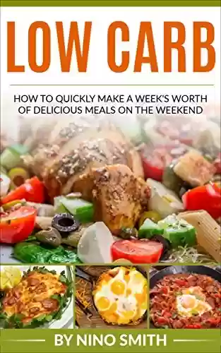 Livro PDF: Low Carb: How to Quickly Make a Week's Worth of Delicious Meals on the Weekend (English Edition)