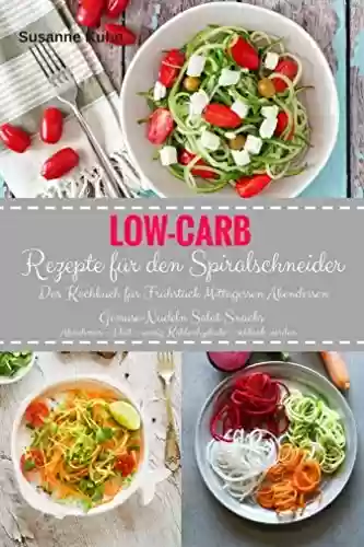 Capa do livro: Low-Carb Rezepte für den Spiralschneider Das Kochbuch für Frühstück Mittagessen Abendessen: Gemüse-Nudeln Salat Snacks Abnehmen - Diät - wenig Kohlenhydrate - schlank werden (German Edition) - Ler Online pdf