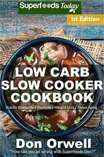 Capa do livro: Low Carb Slow Cooker Cookbook: Over 100+ Low Carb Slow Cooker Meals, Dump Dinners Recipes, Quick & Easy Cooking Recipes, Antioxidants & Phytochemicals, ... Loss Transformation 1) (English Edition) - Ler Online pdf