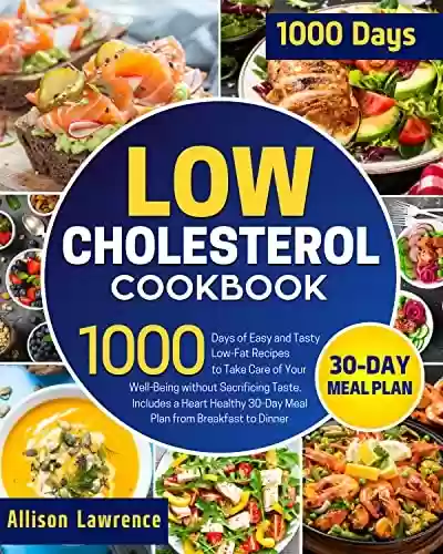 Capa do livro: Low Cholesterol Cookbook: 1000 Days of Easy and Tasty Low-Fat Recipes to Take Care of Your Well-Being without Sacrificing Taste | Includes a Heart Healthy ... from Breakfast to Dinner (English Edition) - Ler Online pdf